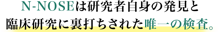 N-NOSEは研究者自身の発見と臨床研究に裏打ちされた唯一の検査。